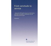 From servitude to service: : being the Old South lectures on the history and work of southern institutions for the education of the negro