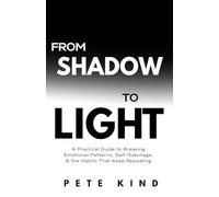 From Shadow to Light: A Practical Guide to Breaking Emotional Patterns, Self-Sabotage, & the Habits That Keep Repeating (The Inner Way Series)