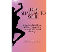 From Shadow To Soul: A Spiritual Guide to Healing Depression Through Faith and Identity