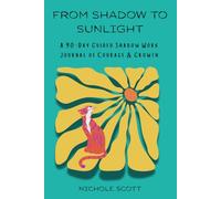 From Shadow to Sunlight: A 90-Day Guided Shadow Work Journal of Courage & Growth: Guided Prompts and Affirmations for Healing, Self-Discovery & Transformation
