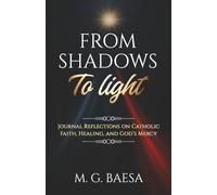 From Shadows to Light: Journal Reflections on Catholic Faith, Healing, and God’s Mercy