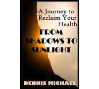 FROM SHADOWS TO SUNLIGHT: A Journey to Reclaim Your Health