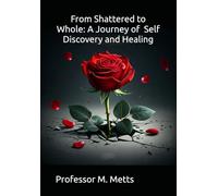 From Shattered to Whole:: A Journey of Self Discovery and Healing (Shattered to Whole Healing Trauma Transformation Series)