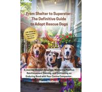 From Shelter to Superstar - The Ultimate Rescue Dog Guide: How to Adopt a Rescue, Use Positive Reinforcement to Train, and Enjoy a Fulfilling Lifelong Relationship with Your Canine Companion