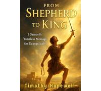 From Shepherd to King: 1 Samuel’s Timeless Message for Evangelicals (The Old Testament For Today’s Evangelical Christian)