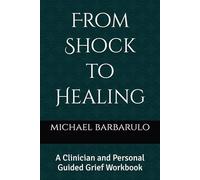 From Shock to Healing: A Clinician and Personal Guided Grief Workbook