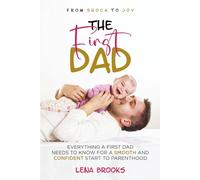 From Shock To Joy THE FIRST DAD: Everything a First Dad Needs to Know For a Smooth and Confident Start to Parenthood