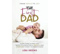 From Shock To Joy THE FIRST DAD: Everything a First Dad Needs to Know For a Smooth and Confident Start to Parenthood