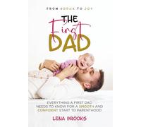 From Shock To Joy THE FIRST DAD: Everything a First Dad Needs to Know For a Smooth and Confident Start to Parenthood