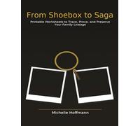 From Shoebox to Saga: Printable Worksheets to Trace, Prove, and Preserve Your Family Lineage