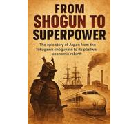 From Shogun to Superpower: The epic story of Japan from the Tokugawa shogunate to its postwar economic rebirth. (History Books)