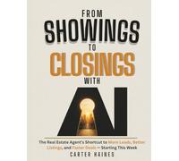 FROM SHOWINGS TO CLOSINGS WITH AI: The Real Estate Agent's Shortcut to More Leads, Better Listings, and Faster Deals - Starting This Week.