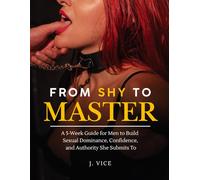 From Shy to Master: A 5-Week Guide for Men to Build Sexual Dominance, Confidence, and Authority She Submits To