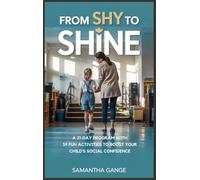 From Shy to Shine: A 21-Day Program with 39 Fun Activities to Boost Your Child's Social Confidence