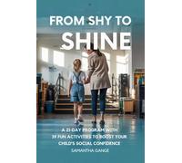 From Shy to Shine: A 21-Day Program with 39 Fun Activities to Boost Your Child's Social Confidence