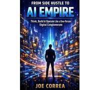 From Side Hustle to AI Empire: Think, Build & Operate Like a One-Person Digital Conglomerate: 10 (From Idea to Empire)