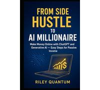 From Side Hustle to AI Millionaire: Make Money Online with ChatGPT and Generative AI - Easy Steps for Passive Income
