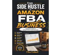 From Side Hustle to Amazon FBA Business: A Beginner’s Guide to Selling Products Online for Profit