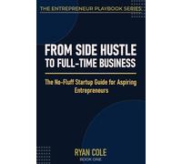 From Side Hustle to Full-Time Business: The No-Fluff Startup Guide for Aspiring Entrepreneurs: 1 (The Entrepreneur Playbook Series)