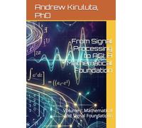 From Signal Processing to AGI: A Mathematical Foundation: Volume I: Mathematical and Signal Foundations