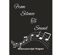 From Silence To Sound Manuscript Paper: 100 pages Manuscript Composition Staff Paper | Blank Sheet Music Notebook | Songwriting Notebook | 8.5 x 11 inches