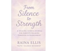 From Silence to Strength: A Healing Guide & Journal for Parents Walking Through Estrangement (Family Estrangement; Healing Through the Pain)
