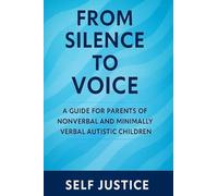 From Silence to Voice: A Guide for Parents of Nonverbal and Minimally Verbal Autistic Children
