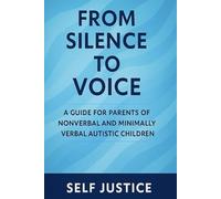 From Silence to Voice: A Guide for Parents of Nonverbal and Minimally Verbal Autistic Children