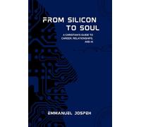 From Silicon to Soul, A Christian's Guide to Career, Relationships, and AI