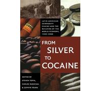 From Silver to Cocaine: Latin American Commodity Chains and the Building of the World Economy, 1500-2000 (American Encounters/Global Interactions)