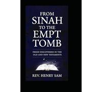 FROM SINAI TO THE EMPTY TOMB: FRESH DISCOVERIES IN THE OLD AND THE NEW TESTAMENTS