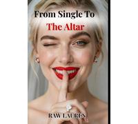 From Single To The Altar: A Field Guide to Dating for Marriage, Finding the Right Man, and Getting to the Proposal (The Dating for Marriage Series)