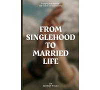 From Singlehood To Married Life: Engaging Your Marriage With Wisdom And Understanding