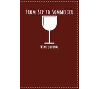 From Sip to Sommelier: Wine Journal: A Portable Wine Tasting Notebook to Track Wine Notes, Pairings, and Ratings - Perfect for Travel, Dinner Parties, ... Gift for Wine Lovers | 100 pages | 6x9 inches