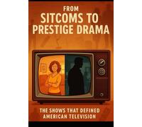 From Sitcoms To Prestige Drama: The Shows That Defined American Television: 2 (NEW HORIZONS CULTURE)