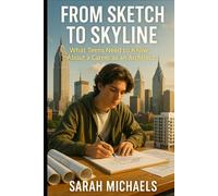 From Sketch to Skyline: What Teens Need to Know About a Career as an Architect (Careers For Teens)