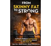 From Skinny Fat to Strong: A Science-Based Muscle Building and Fat Loss Plan for Men Over 30