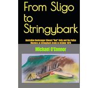 From Sligo to Stringybark: Australian Bushranger Edward "Ned" Kelly and the The Police Murders at Stringybark Creek in October 1878