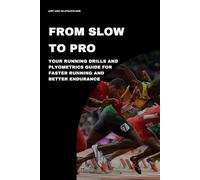 From Slow To Pro: Your Running Drills And Plyometrics Guide For Faster Running And Better Endurance