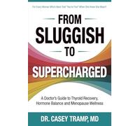 From Sluggish To Supercharged: A Doctor’s Guide To Thyroid Recovery, Hormone Balance And Menopause Wellness