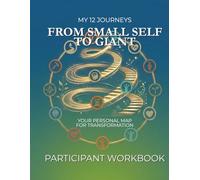 FROM SMALL SELF TO GIANT WORKBOOK: YOUR PERSONAL MAP FOR TRANSFORMATION