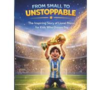 From Small to Unstoppable: The Inspiring Story of Lionel Messi for Kids Who Dream Big: 1 (Too Small… Too Strong)