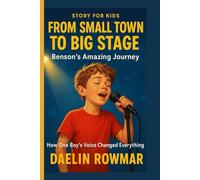 FROM SMALL TOWN TO BIG STAGE: Benson's Amazing Journey: How One Boy's Voice Changed Everything
