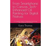 From Smartphone to Canvas: Tech-Enhanced Oil Painting for Digital Natives: A Complete Guide to Integrating Technology with Traditional Oil Painting ... Considerations and Real-World Constraints)