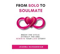 From Solo to Soulmate: Break the Cycle. Attract the One. Rewrite Your Love Story!