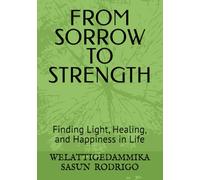 FROM SORROW TO STRENGTH: Finding Light, Healing, and Happiness in Life