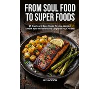 From Soul Food To Super Foods: 25 Quick And Easy Meals To Lose Weight, Shrink Your Waistline And Upgrade Your Health