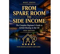 From Spare Room to Side Income: The Complete Beginner's Guide to Airbnb Hosting in the UK - Legal Essentials, Safety, Tax and Growing Your Income