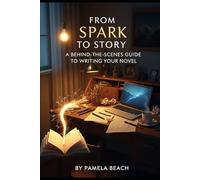 From Spark to Story: A Behind-the-Scenes Guide to Writing Your Novel