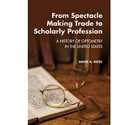 From Spectacle-Making Trade to Scholarly Profession: A History of Optometry in the United States